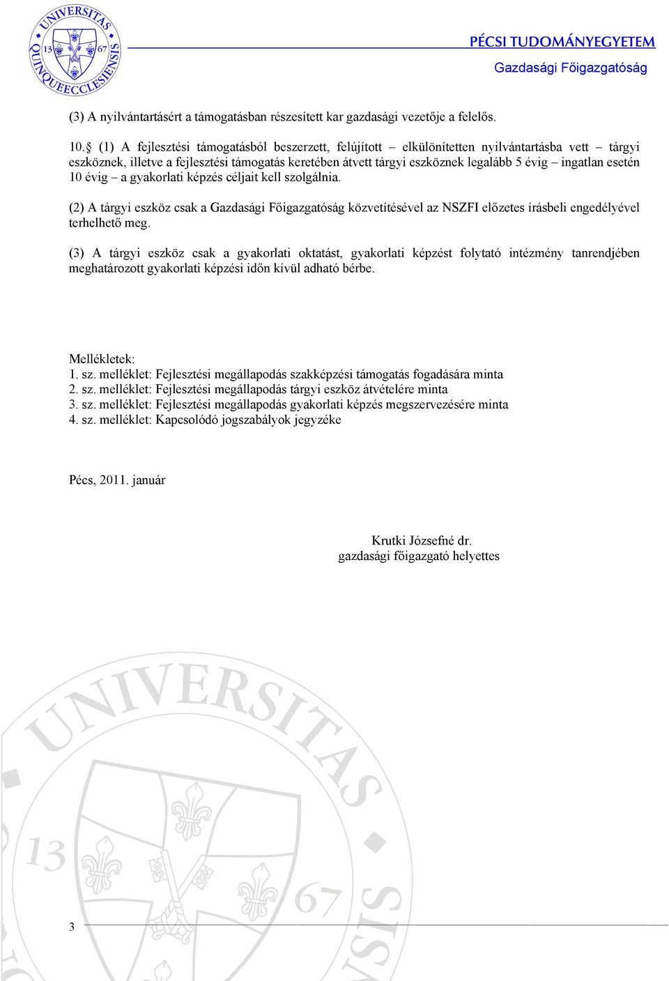 esetén 10 évig a gyakorlati képzés céljait kell szolgálnia. (2) A tárgyi eszköz csak a Gazdasági Főigazgatóság közvetítésével az NSZFI előzetes írásbeli engedélyével terhelhető meg.