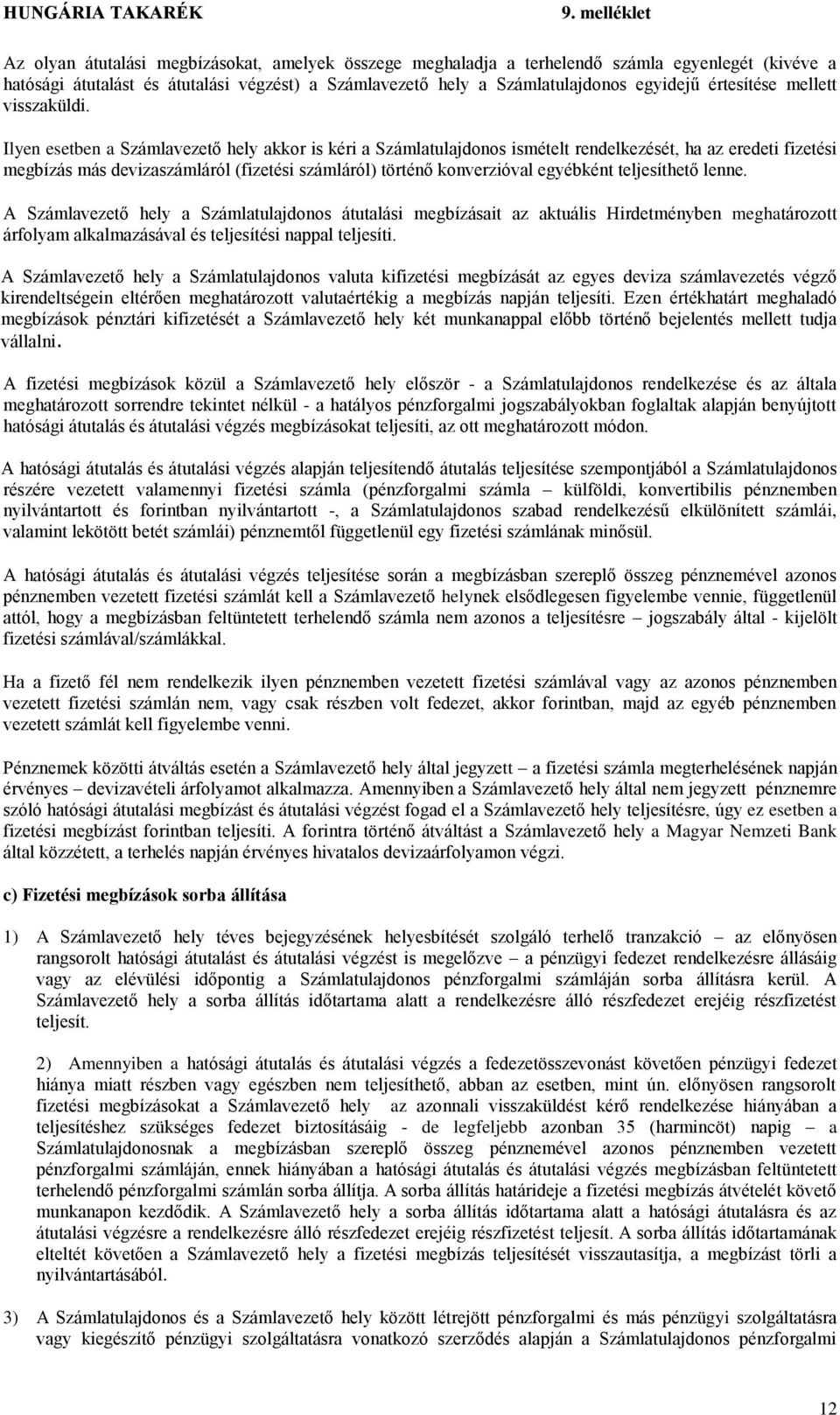 Ilyen esetben a Számlavezető hely akkor is kéri a Számlatulajdonos ismételt rendelkezését, ha az eredeti fizetési megbízás más devizaszámláról (fizetési számláról) történő konverzióval egyébként