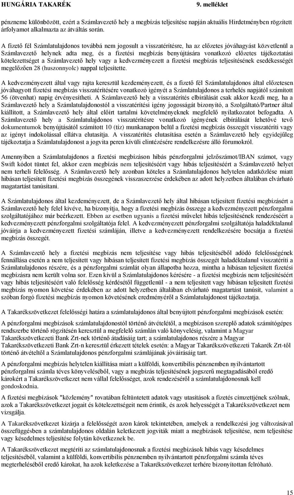 tájékoztatási kötelezettséget a Számlavezető hely vagy a kedvezményezett a fizetési megbízás teljesítésének esedékességét megelőzően 28 (huszonnyolc) nappal teljesítette.