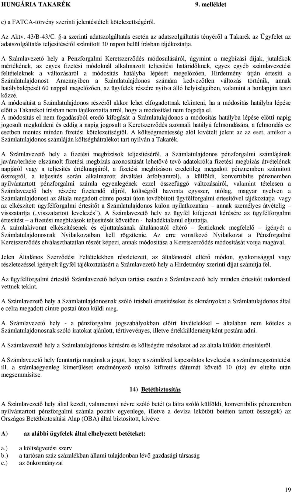 A Számlavezető hely a Pénzforgalmi Keretszerződés módosulásáról, úgymint a megbízási díjak, jutalékok mértékének, az egyes fizetési módoknál alkalmazott teljesítési határidőknek, egyes egyéb