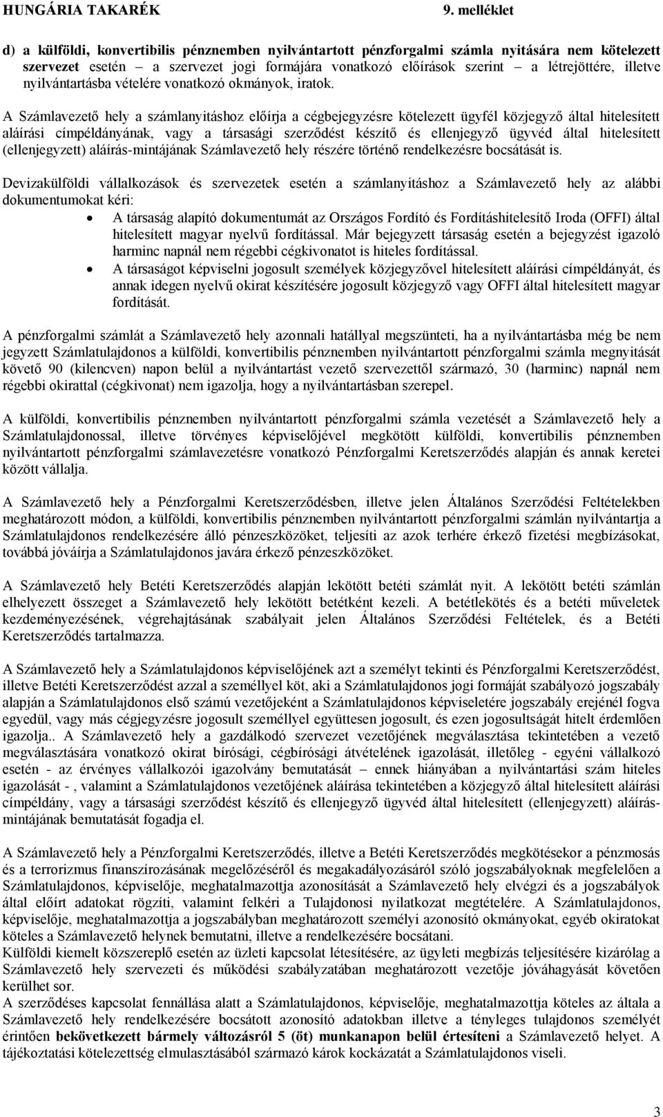 A Számlavezető hely a számlanyitáshoz előírja a cégbejegyzésre kötelezett ügyfél közjegyző által hitelesített aláírási címpéldányának, vagy a társasági szerződést készítő és ellenjegyző ügyvéd által
