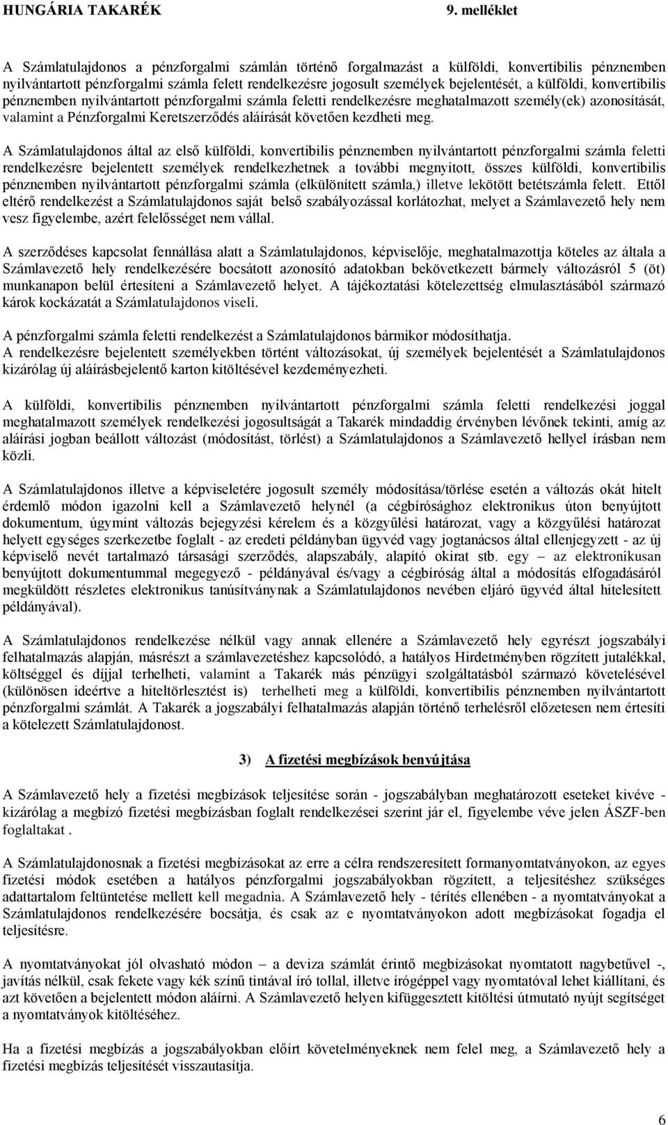 meg. A Számlatulajdonos által az első külföldi, konvertibilis pénznemben nyilvántartott pénzforgalmi számla feletti rendelkezésre bejelentett személyek rendelkezhetnek a további megnyitott, összes