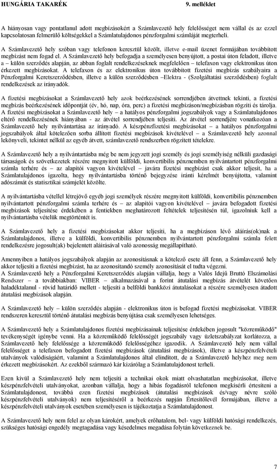 A Számlavezető hely befogadja a személyesen benyújtott, a postai úton feladott, illetve a külön szerződés alapján, az abban foglalt rendelkezéseknek megfelelően telefaxon vagy elektronikus úton