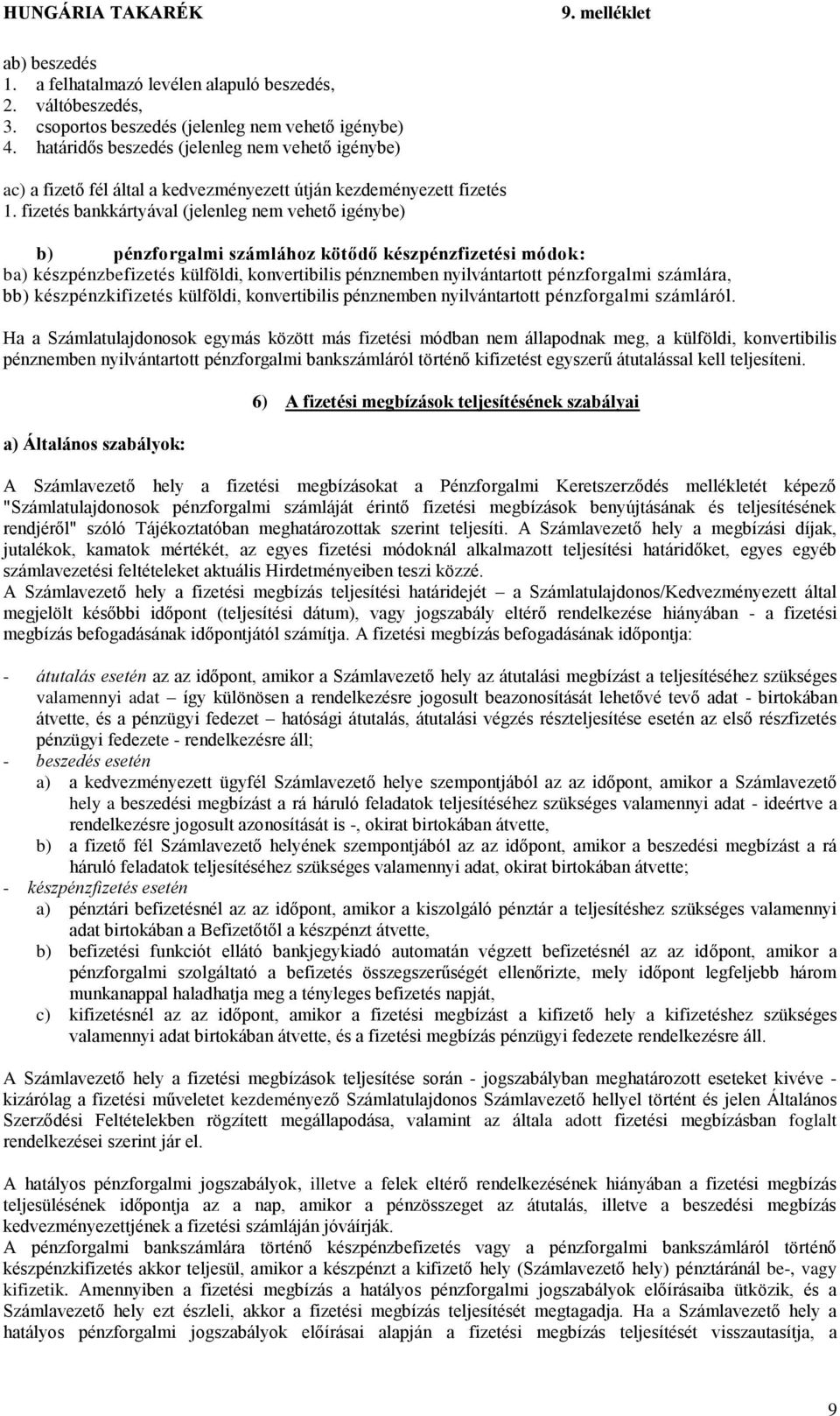 fizetés bankkártyával (jelenleg nem vehető igénybe) b) pénzforgalmi számlához kötődő készpénzfizetési módok: ba) készpénzbefizetés külföldi, konvertibilis pénznemben nyilvántartott pénzforgalmi
