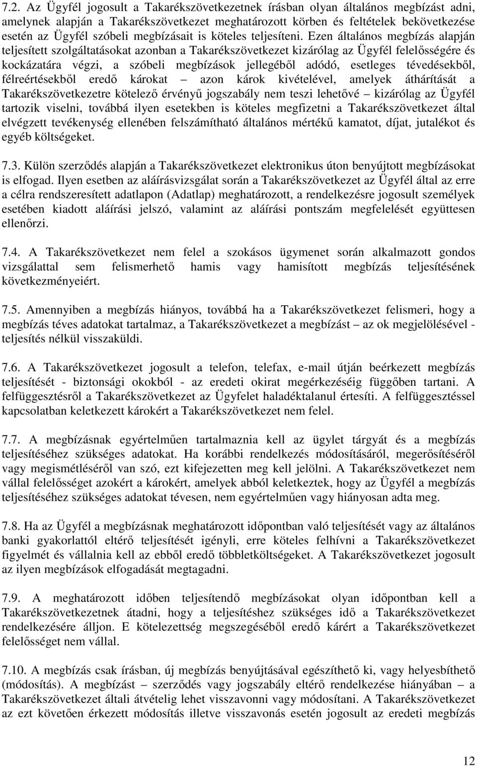Ezen általános megbízás alapján teljesített szolgáltatásokat azonban a Takarékszövetkezet kizárólag az Ügyfél felelősségére és kockázatára végzi, a szóbeli megbízások jellegéből adódó, esetleges