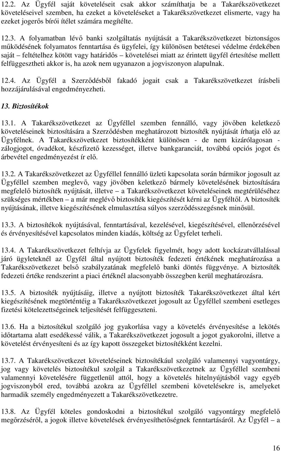 A folyamatban lévő banki szolgáltatás nyújtását a Takarékszövetkezet biztonságos működésének folyamatos fenntartása és ügyfelei, így különösen betétesei védelme érdekében saját feltételhez kötött
