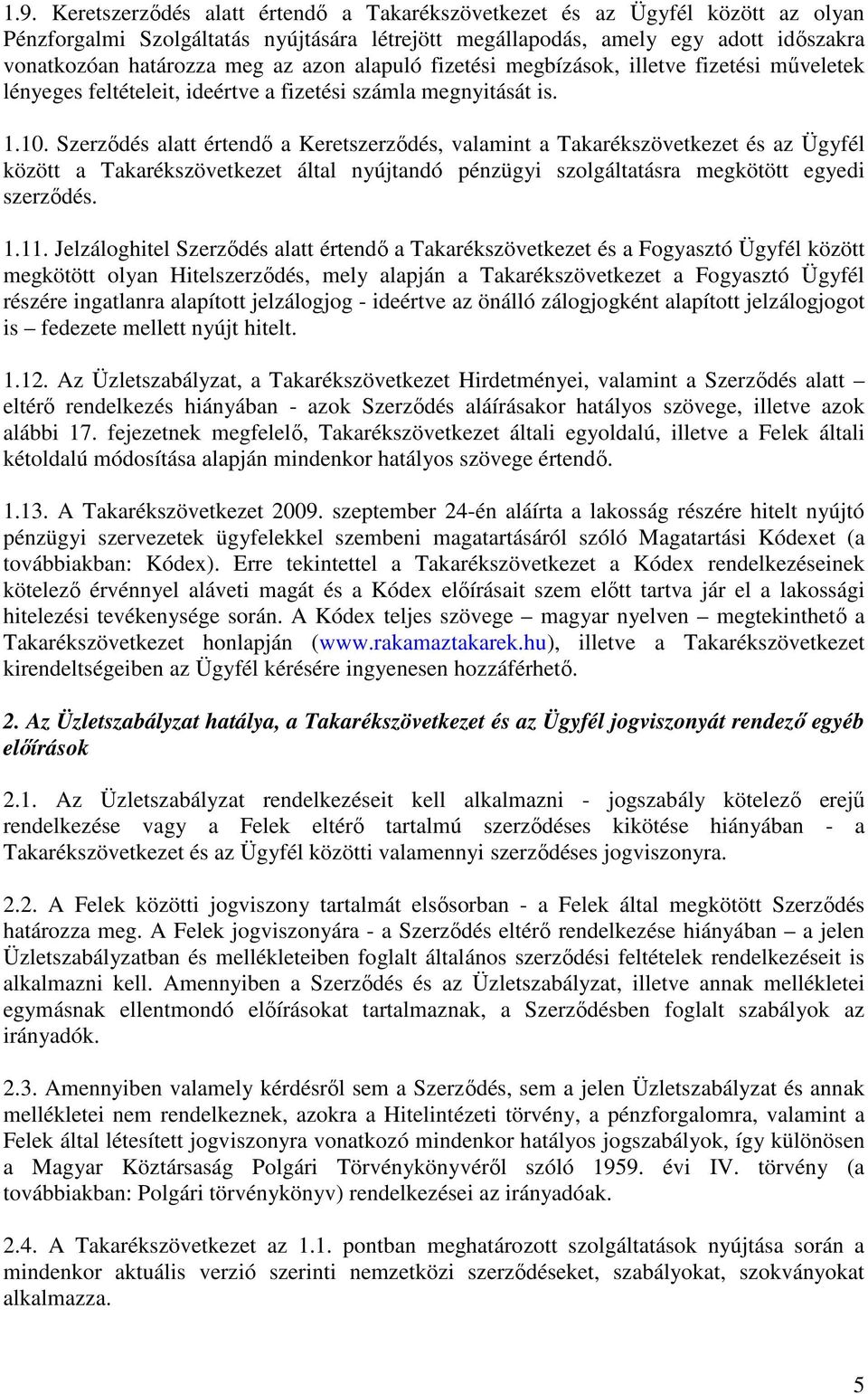 Szerződés alatt értendő a Keretszerződés, valamint a Takarékszövetkezet és az Ügyfél között a Takarékszövetkezet által nyújtandó pénzügyi szolgáltatásra megkötött egyedi szerződés. 1.11.