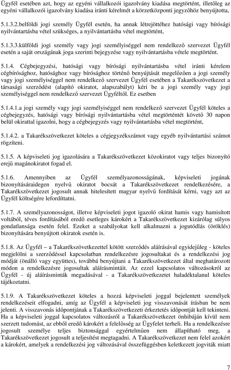 3.külföldi jogi személy vagy jogi személyiséggel nem rendelkező szervezet Ügyfél esetén a saját országának joga szerinti bejegyzése vagy nyilvántartásba vétele megtörtént. 5.1.4.