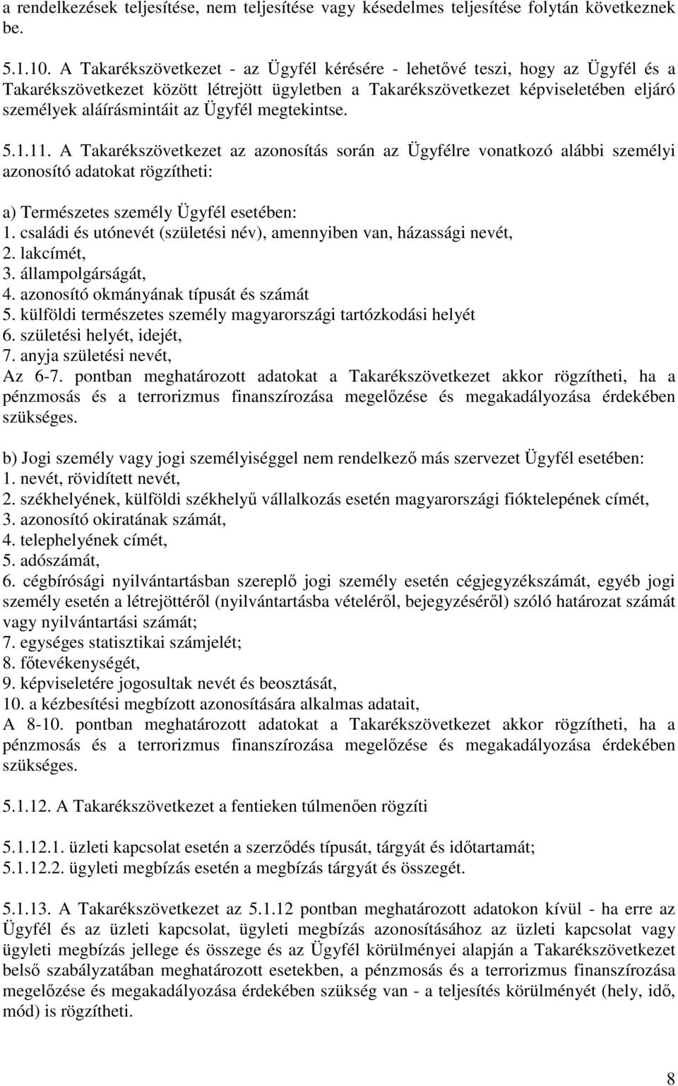 Ügyfél megtekintse. 5.1.11. A Takarékszövetkezet az azonosítás során az Ügyfélre vonatkozó alábbi személyi azonosító adatokat rögzítheti: a) Természetes személy Ügyfél esetében: 1.