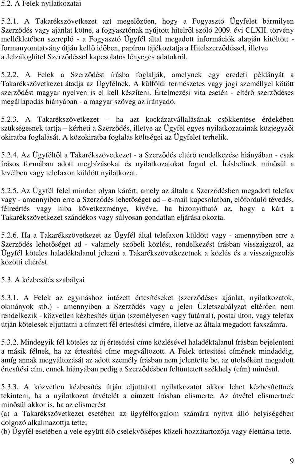 Jelzáloghitel Szerződéssel kapcsolatos lényeges adatokról. 5.2.2. A Felek a Szerződést írásba foglalják, amelynek egy eredeti példányát a Takarékszövetkezet átadja az Ügyfélnek.
