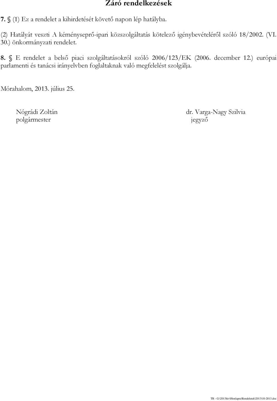 ) önkormányzati rendelet. 8. E rendelet a belső piaci szolgáltatásokról szóló 2006/123/EK (2006. december 12.