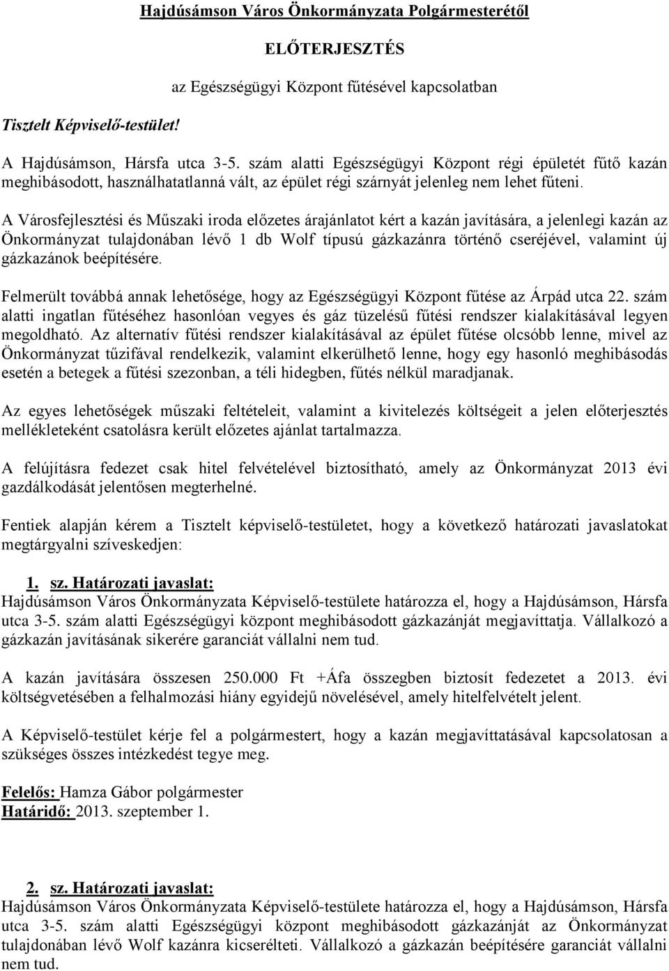 A Városfejlesztési és Műszaki iroda előzetes árajánlatot kért a kazán javítására, a jelenlegi kazán az Önkormányzat tulajdonában lévő 1 db Wolf típusú gázkazánra történő cseréjével, valamint új