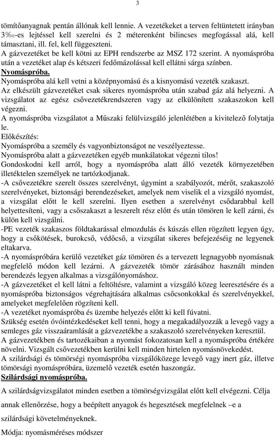 Nyomáspróba alá kell vetni a középnyomású és a kisnyomású vezeték szakaszt. Az elkészült gázvezetéket csak sikeres nyomáspróba után szabad gáz alá helyezni.