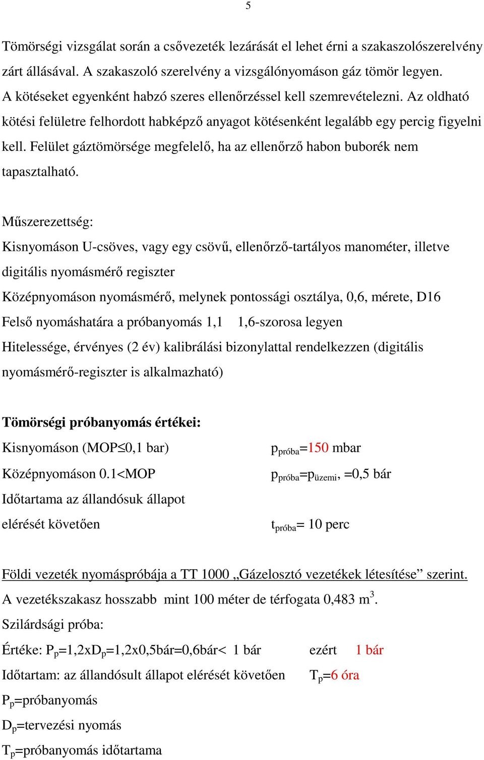 Felület gáztömörsége megfelelı, ha az ellenırzı habon buborék nem tapasztalható.