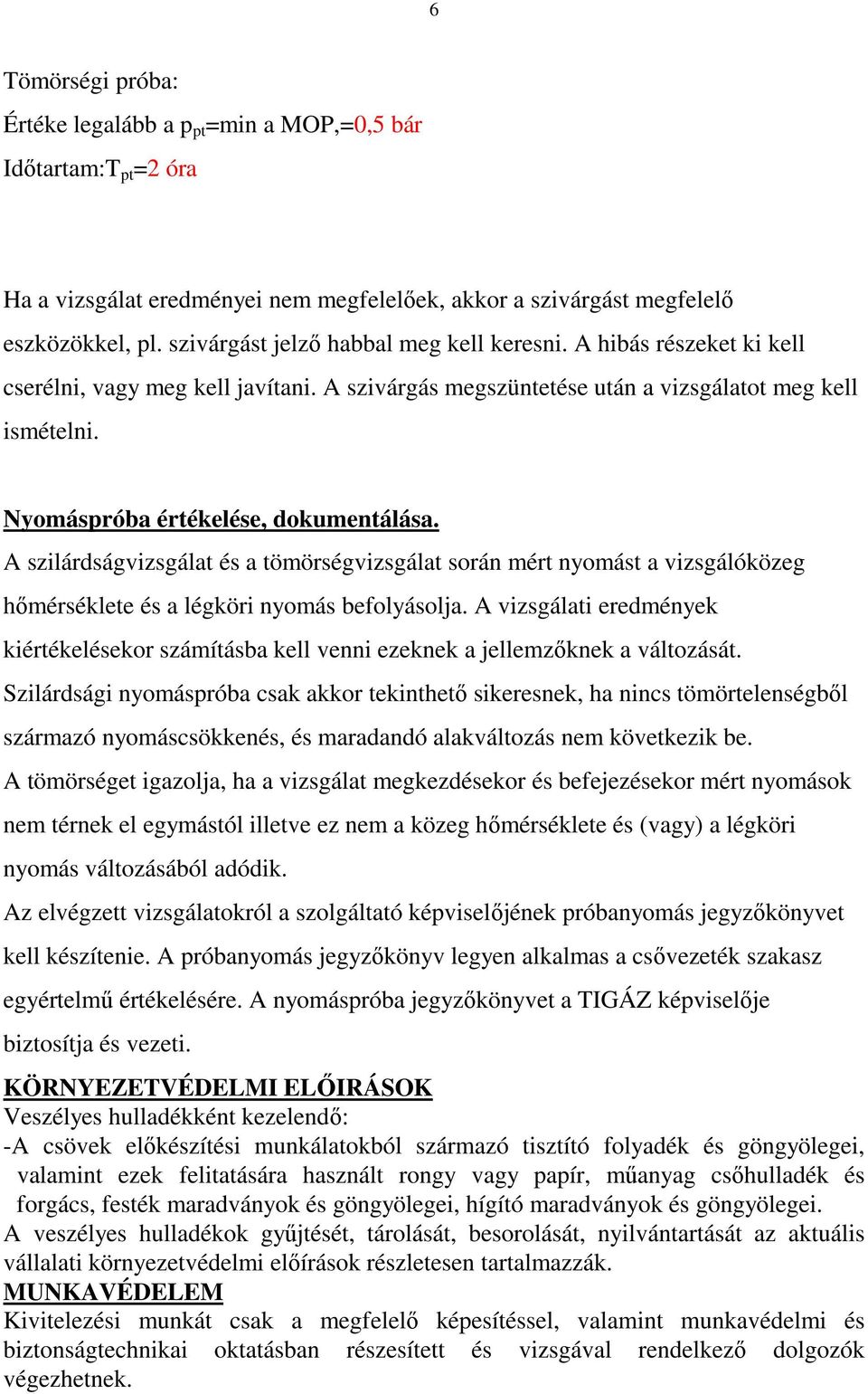 Nyomáspróba értékelése, dokumentálása. A szilárdságvizsgálat és a tömörségvizsgálat során mért nyomást a vizsgálóközeg hımérséklete és a légköri nyomás befolyásolja.