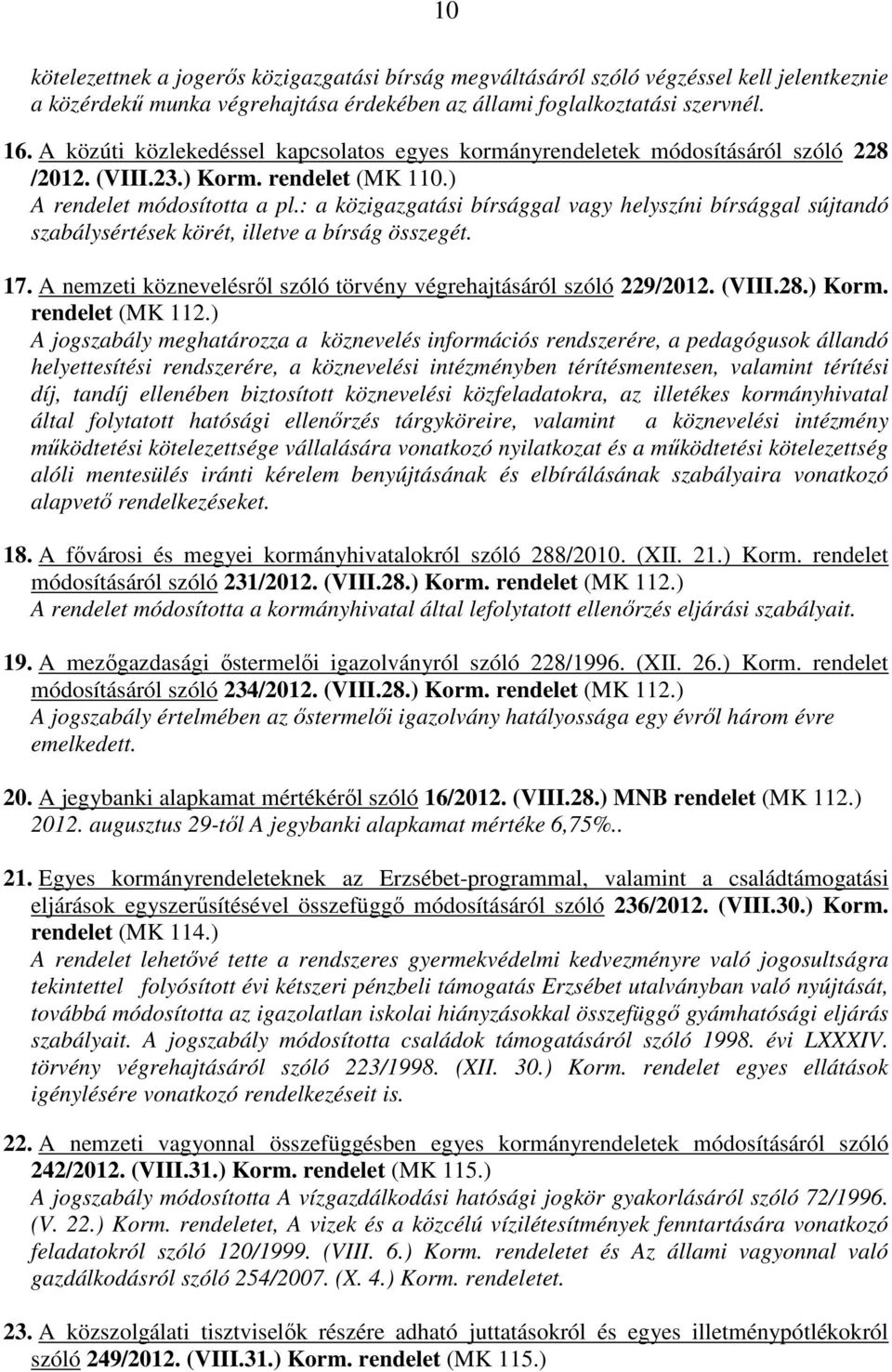 : a közigazgatási bírsággal vagy helyszíni bírsággal sújtandó szabálysértések körét, illetve a bírság összegét. 17. A nemzeti köznevelésről szóló törvény végrehajtásáról szóló 229/2012. (VIII.28.