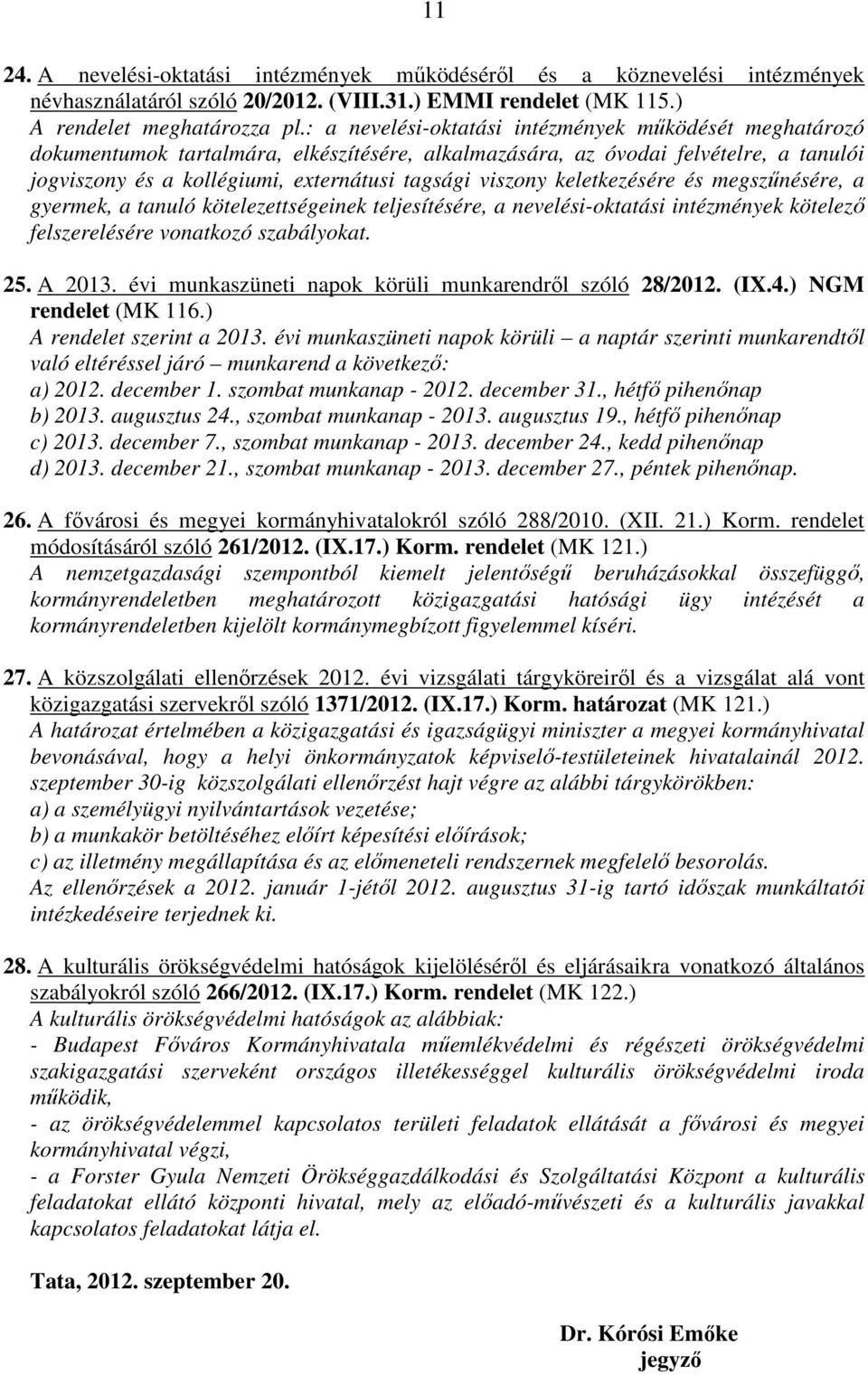 keletkezésére és megszűnésére, a gyermek, a tanuló kötelezettségeinek teljesítésére, a nevelési-oktatási intézmények kötelező felszerelésére vonatkozó szabályokat. 25. A 2013.