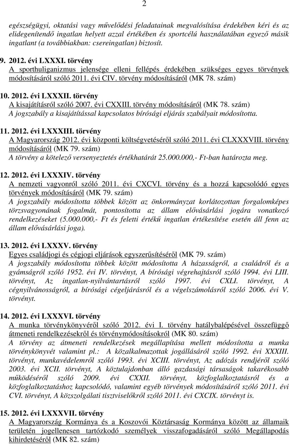 törvény módosításáról (MK 78. szám) 10. 2012. évi LXXXII. törvény A kisajátításról szóló 2007. évi CXXIII. törvény módosításáról (MK 78.