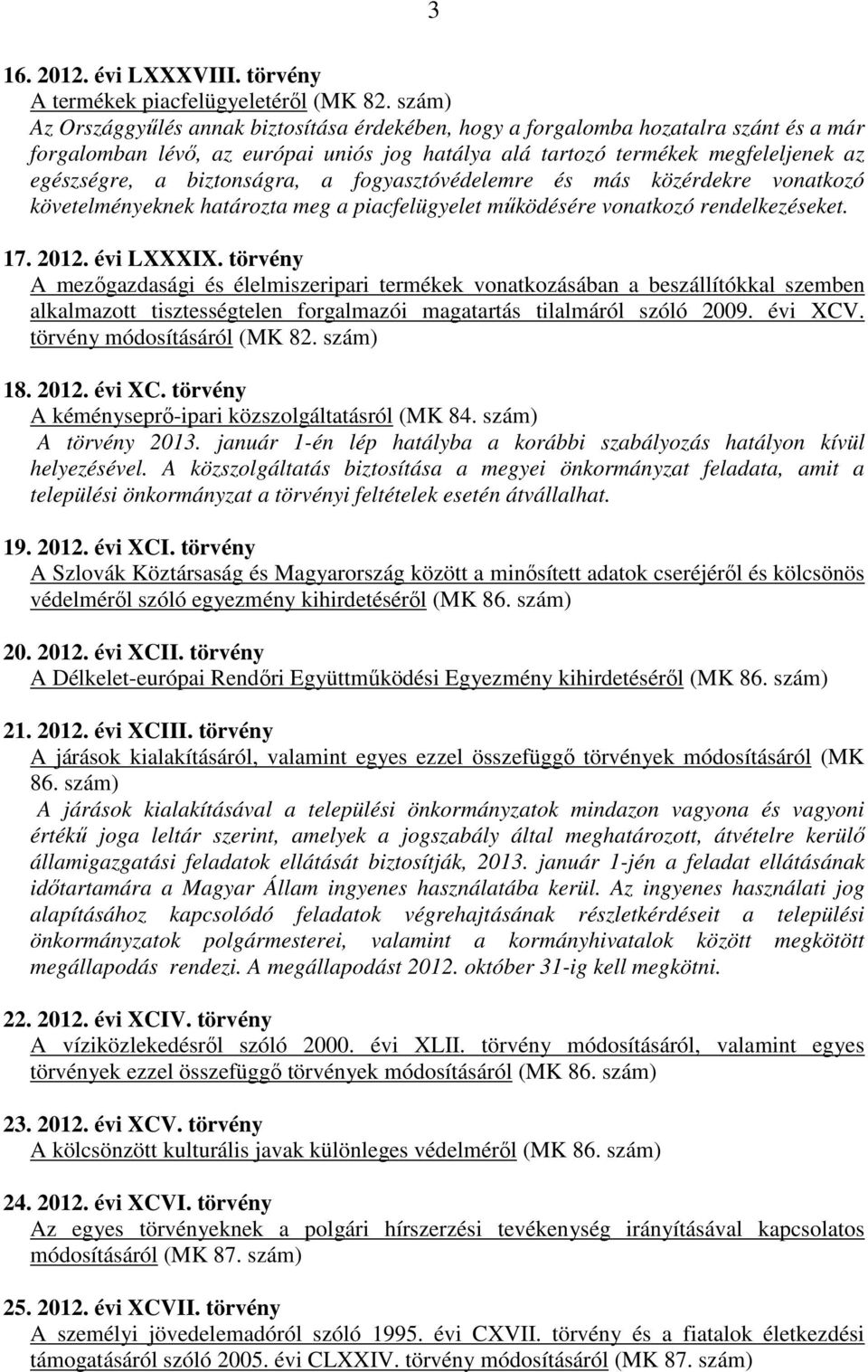 biztonságra, a fogyasztóvédelemre és más közérdekre vonatkozó követelményeknek határozta meg a piacfelügyelet működésére vonatkozó rendelkezéseket. 17. 2012. évi LXXXIX.