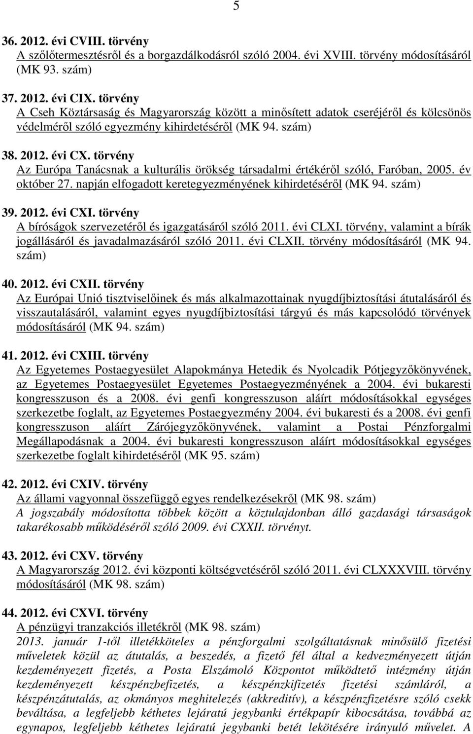 törvény Az Európa Tanácsnak a kulturális örökség társadalmi értékéről szóló, Faróban, 2005. év október 27. napján elfogadott keretegyezményének kihirdetéséről (MK 94. szám) 39. 2012. évi CXI.