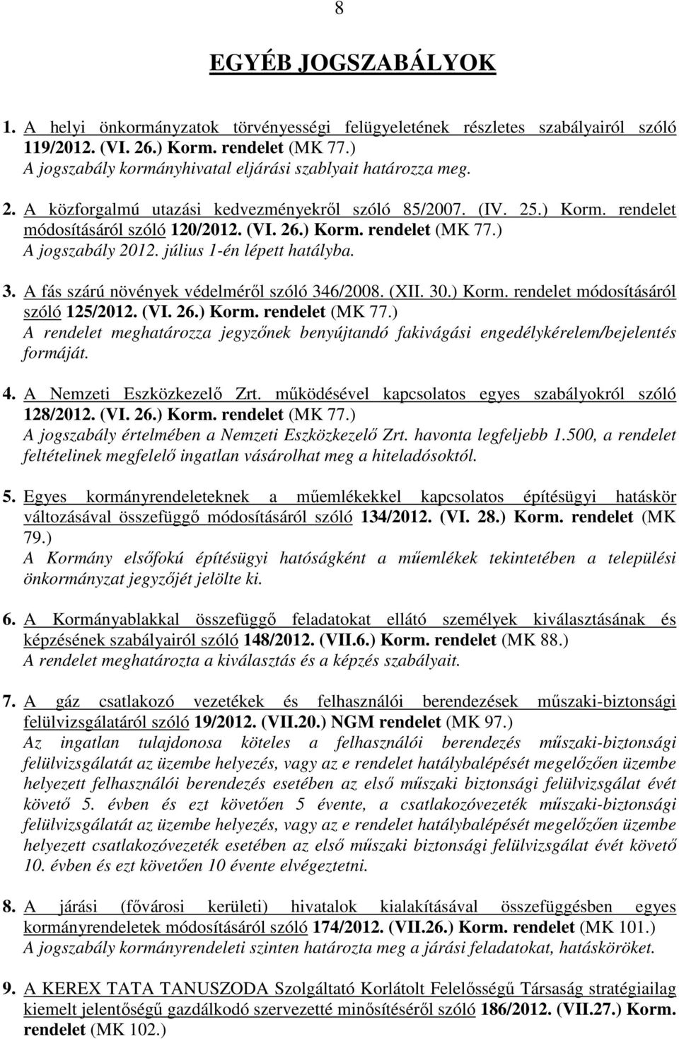) A jogszabály 2012. július 1-én lépett hatályba. 3. A fás szárú növények védelméről szóló 346/2008. (XII. 30.) Korm. rendelet módosításáról szóló 125/2012. (VI. 26.) Korm. rendelet (MK 77.