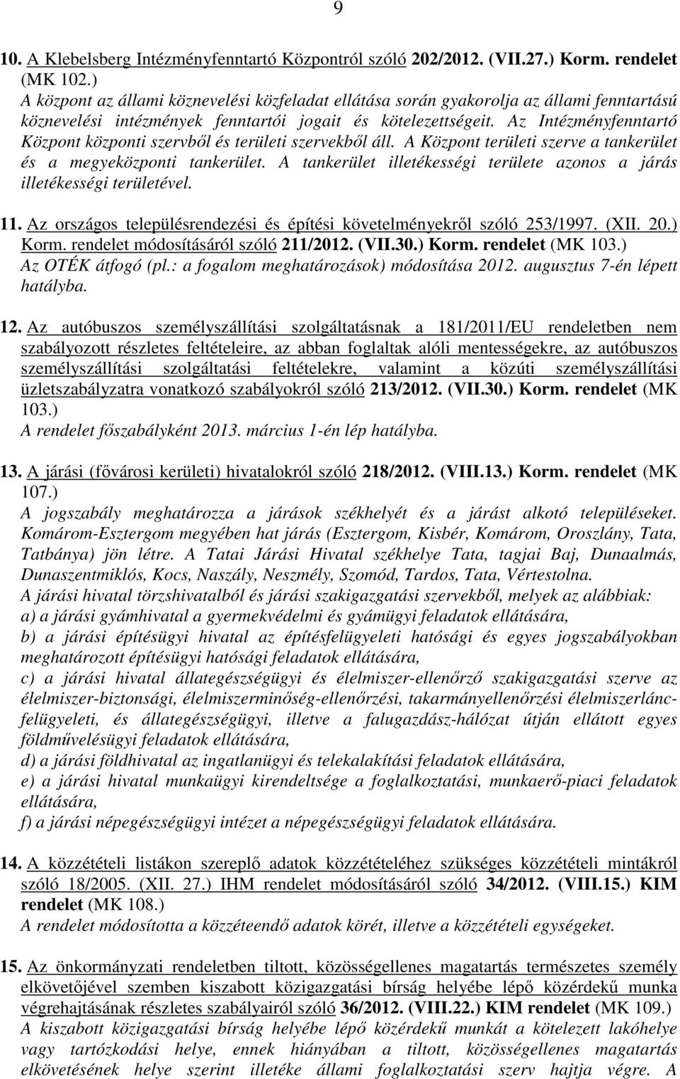 Az Intézményfenntartó Központ központi szervből és területi szervekből áll. A Központ területi szerve a tankerület és a megyeközponti tankerület.