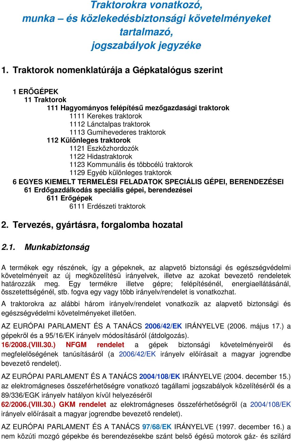 traktorok 112 Különleges traktorok 1121 Eszközhordozók 1122 Hidastraktorok 1123 Kommunális és többcélú traktorok 1129 Egyéb különleges traktorok 6 EGYES KIEMELT TERMELÉSI FELADATOK SPECIÁLIS GÉPEI,