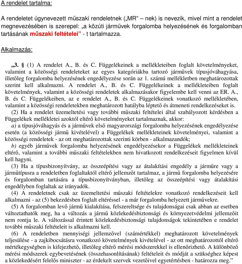 Függelékeinek a mellékleteiben foglalt követelményeket, valamint a közösségi rendeleteket az egyes kategóriákba tartozó járművek típusjóváhagyása, illetőleg forgalomba helyezésének engedélyezése