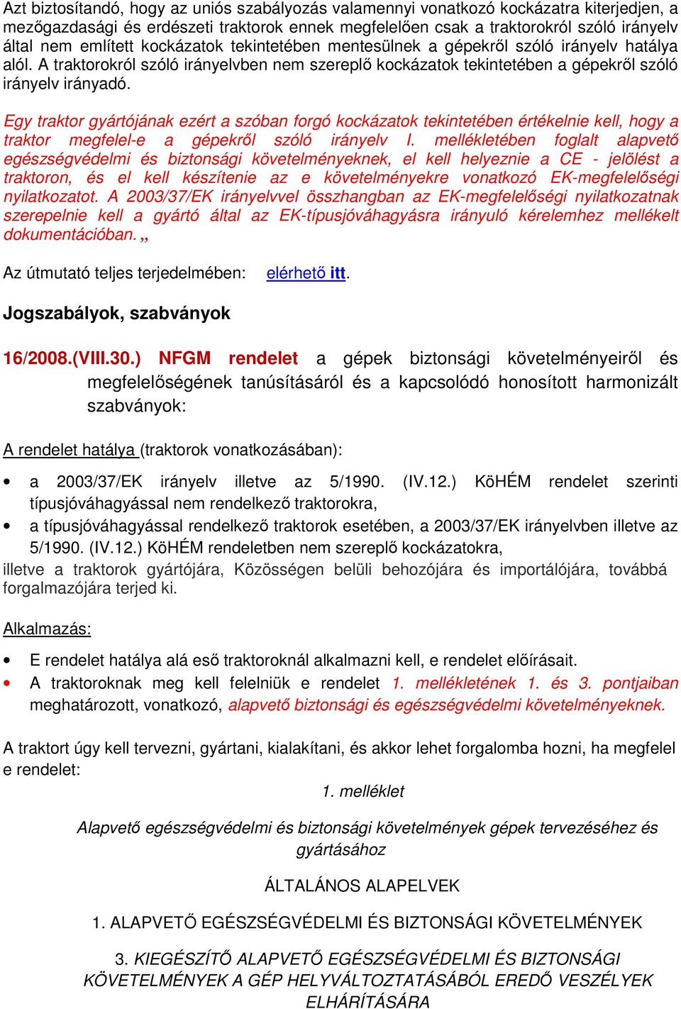 Egy traktor gyártójának ezért a szóban forgó kockázatok tekintetében értékelnie kell, hogy a traktor megfelel-e a gépekről szóló irányelv I.