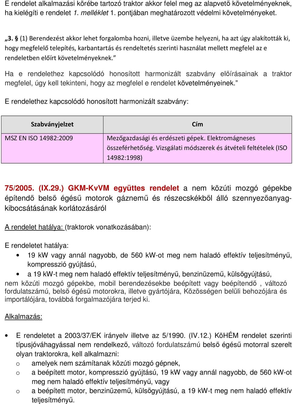 rendeletben előírt követelményeknek. Ha e rendelethez kapcsolódó honosított harmonizált szabvány előírásainak a traktor megfelel, úgy kell tekinteni, hogy az megfelel e rendelet követelményeinek.