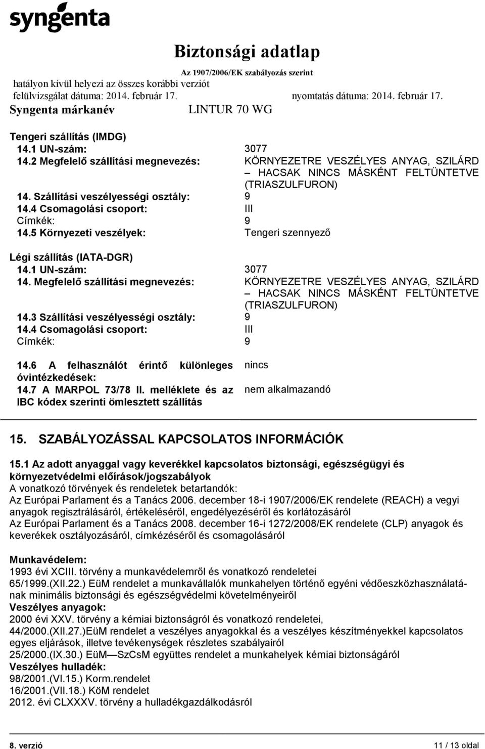 Megfelelő szállítási megnevezés: KÖRNYEZETRE VESZÉLYES ANYAG, SZILÁRD HACSAK NINCS MÁSKÉNT FELTÜNTETVE (TRIASZULFURON) 14.3 Szállítási veszélyességi osztály: 9 14.