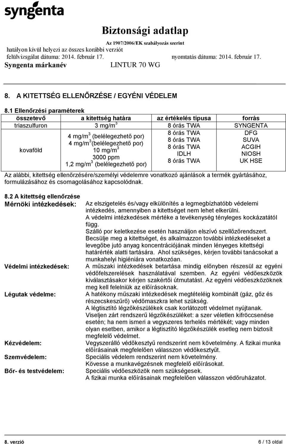 3 3000 ppm 1,2 mg/m 3 (belélegezhető por) 8 órás TWA 8 órás TWA 8 órás TWA IDLH 8 órás TWA DFG SUVA ACGIH NIOSH UK HSE Az alábbi, kitettség ellenőrzésére/személyi védelemre vonatkozó ajánlások a