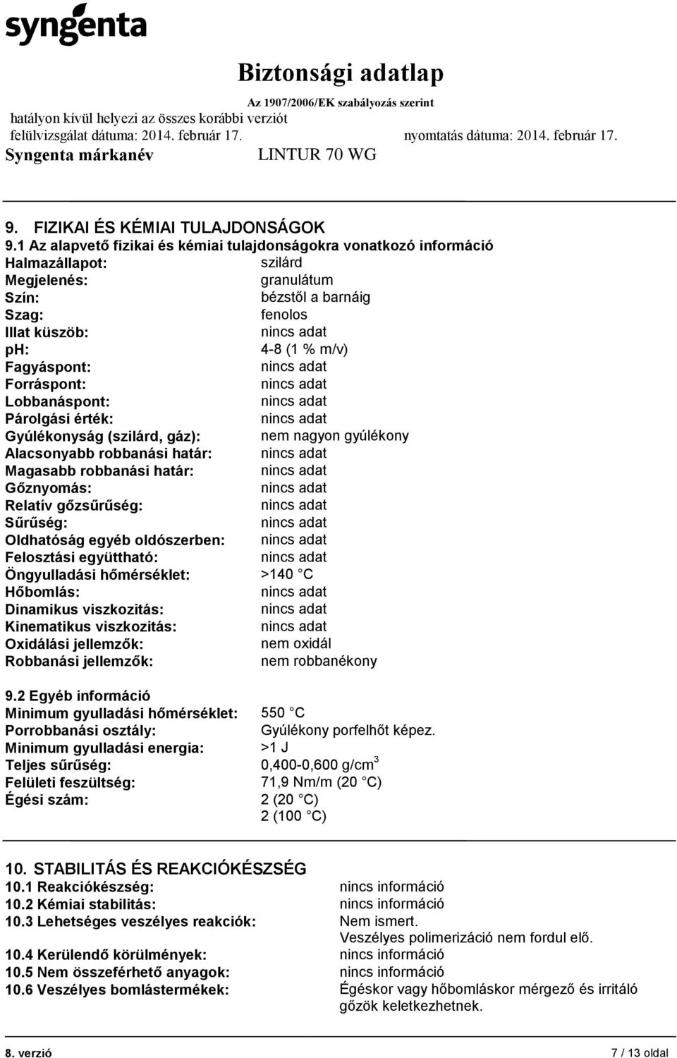 Forráspont: Lobbanáspont: Párolgási érték: Gyúlékonyság (szilárd, gáz): nem nagyon gyúlékony Alacsonyabb robbanási határ: Magasabb robbanási határ: Gőznyomás: Relatív gőzsűrűség: Sűrűség: Oldhatóság