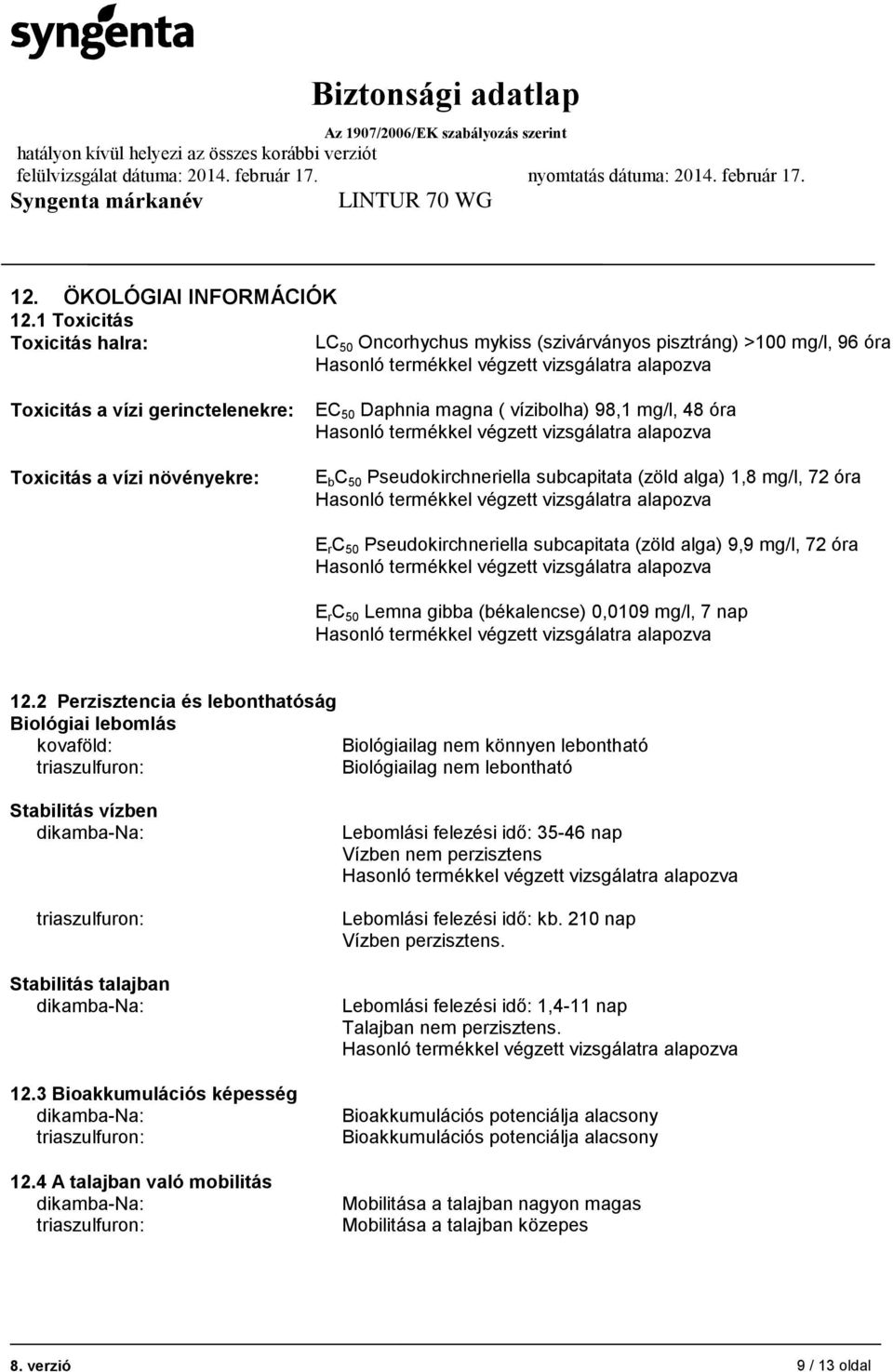 mg/l, 48 óra E b C 50 Pseudokirchneriella subcapitata (zöld alga) 1,8 mg/l, 72 óra E r C 50 Pseudokirchneriella subcapitata (zöld alga) 9,9 mg/l, 72 óra E r C 50 Lemna gibba (békalencse) 0,0109 mg/l,