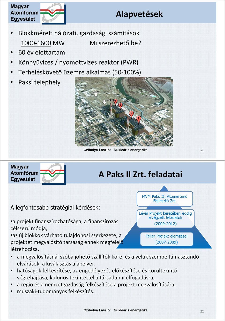 feladatai A legfontosabb stratégiai kérdések: a projekt finanszírozhatósága, a finanszírozás célszerű módja, az új blokkok várhatótulajdonosi szerkezete, a projektet megvalósító társaság ennek