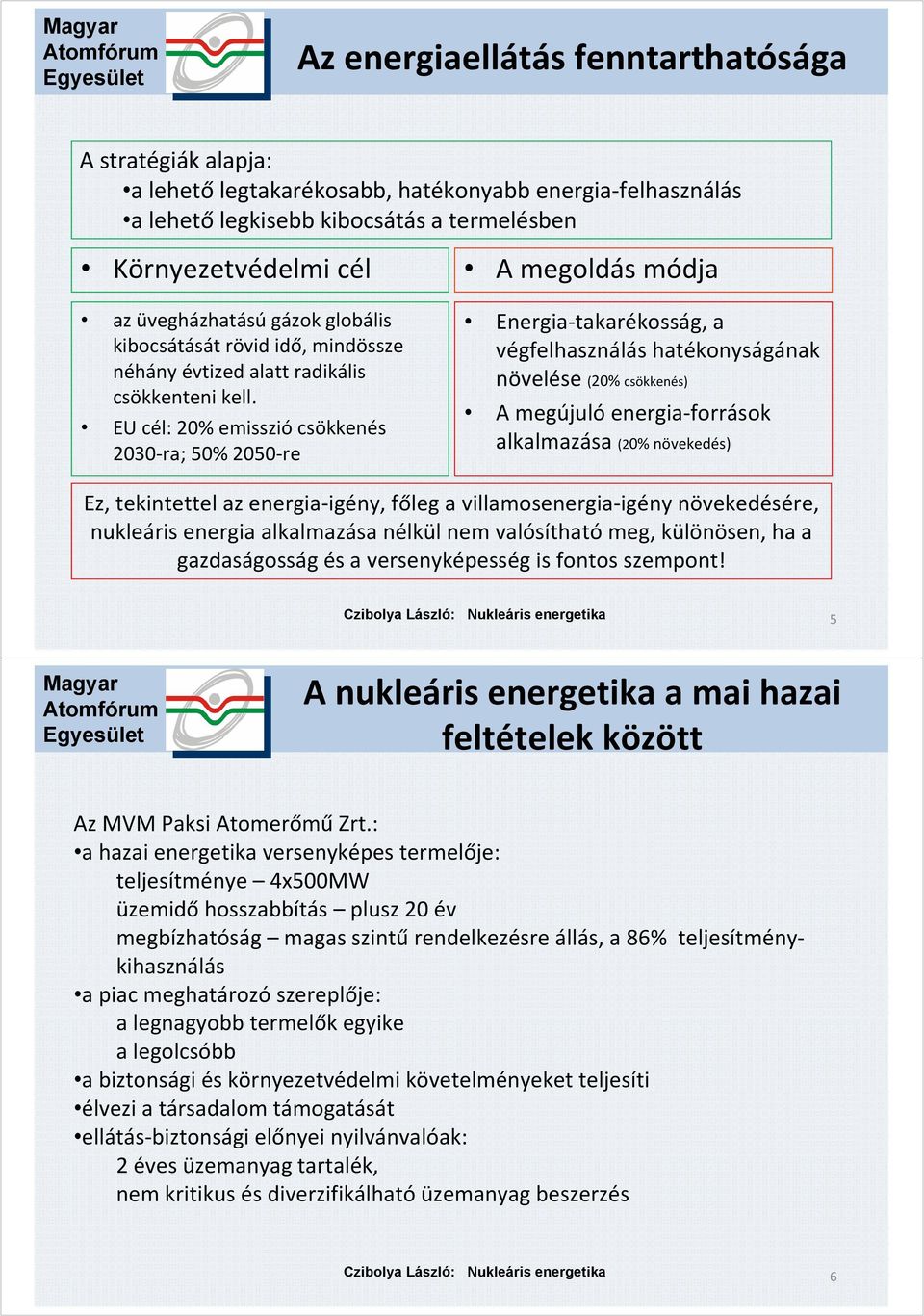 EU cél: 20% emissziócsökkenés 2030-ra; 50% 2050-re Energia-takarékosság, a végfelhasználás hatékonyságának növelése (20% csökkenés) A megújulóenergia-források alkalmazása (20% növekedés) Ez,