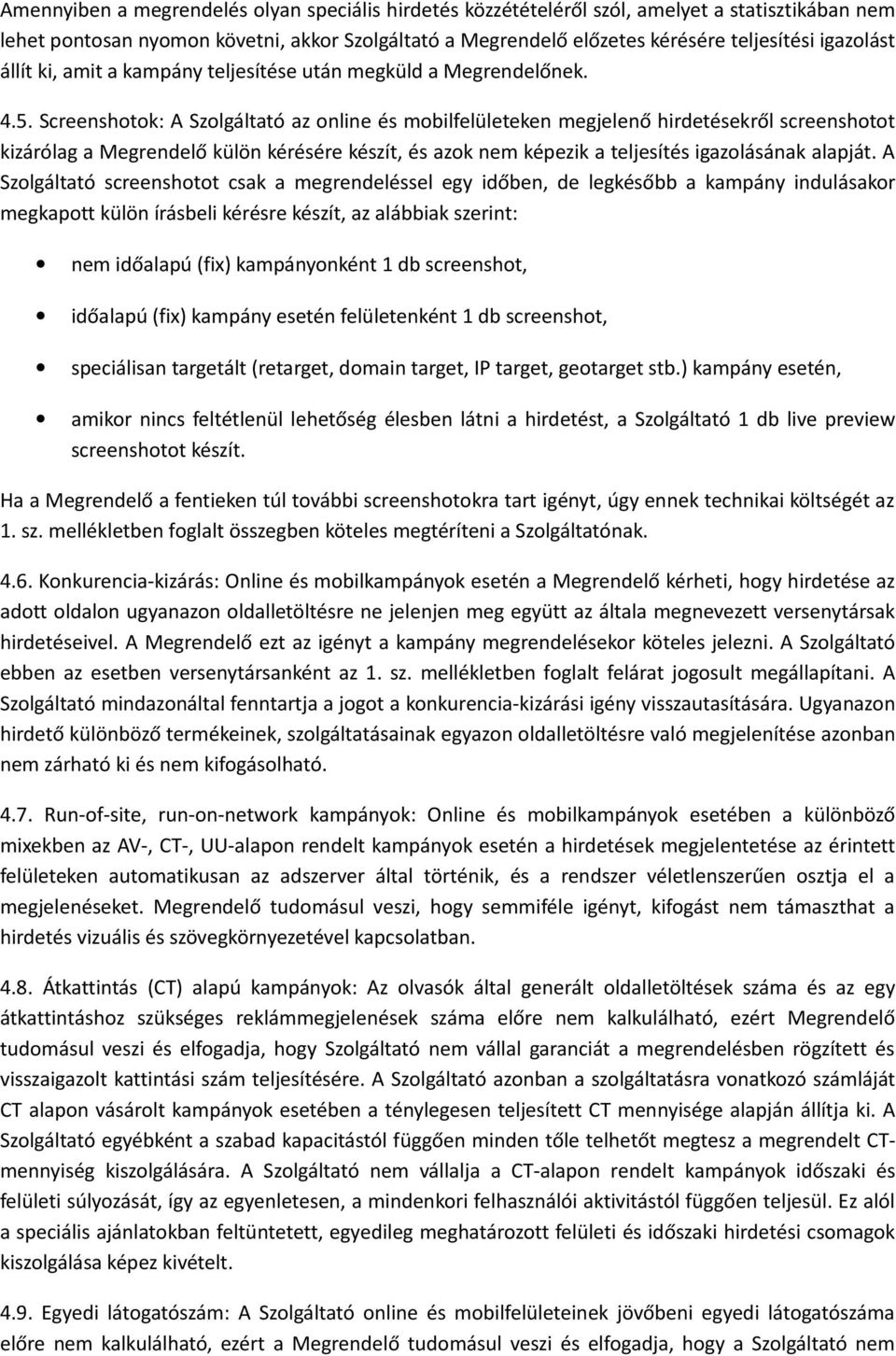 Screenshotok: A Szolgáltató az online és mobilfelületeken megjelenő hirdetésekről screenshotot kizárólag a Megrendelő külön kérésére készít, és azok nem képezik a teljesítés igazolásának alapját.