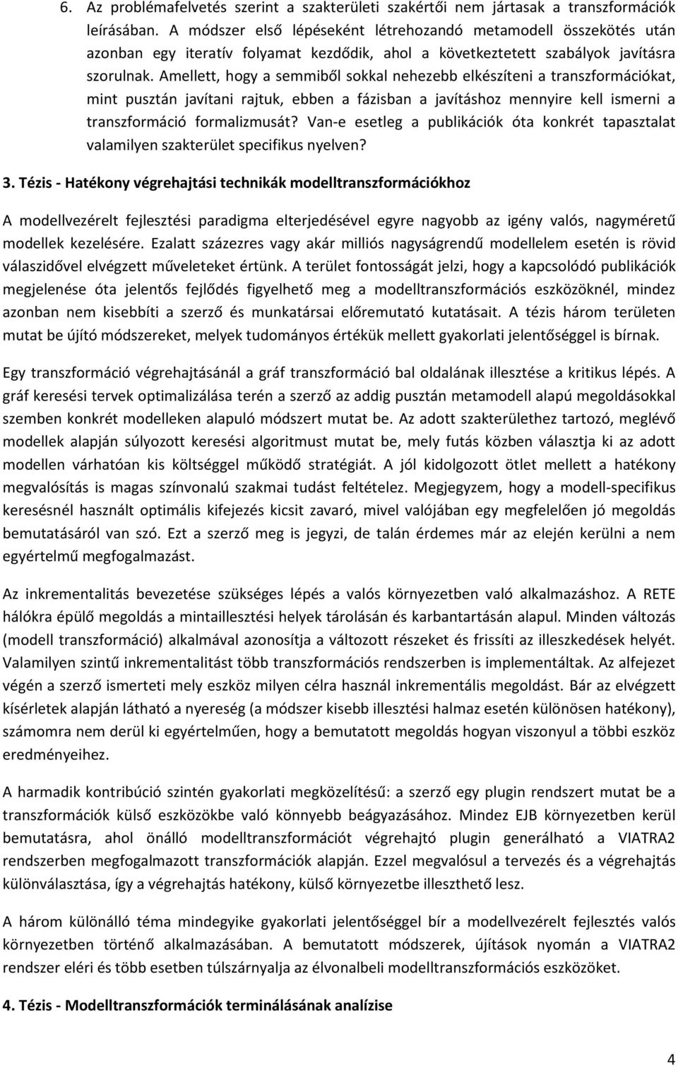Amellett, hogy a semmiből sokkal nehezebb elkészíteni a transzformációkat, mint pusztán javítani rajtuk, ebben a fázisban a javításhoz mennyire kell ismerni a transzformáció formalizmusát?