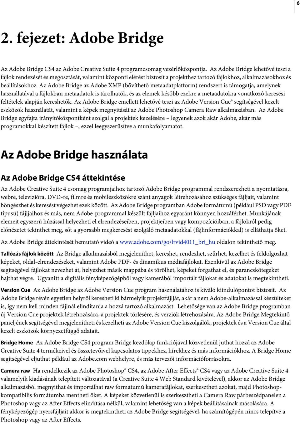 Az Adobe Bridge az Adobe XMP (bővíthető metaadatplatform) rendszert is támogatja, amelynek használatával a fájlokban metaadatok is tárolhatók, és az elemek később ezekre a metaadatokra vonatkozó