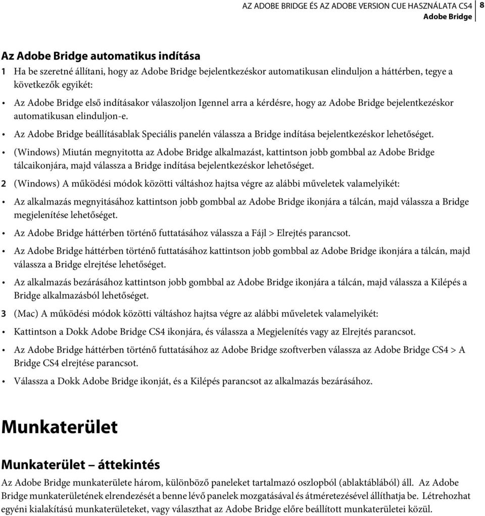 Az Adobe Bridge beállításablak Speciális panelén válassza a Bridge indítása bejelentkezéskor lehetőséget.