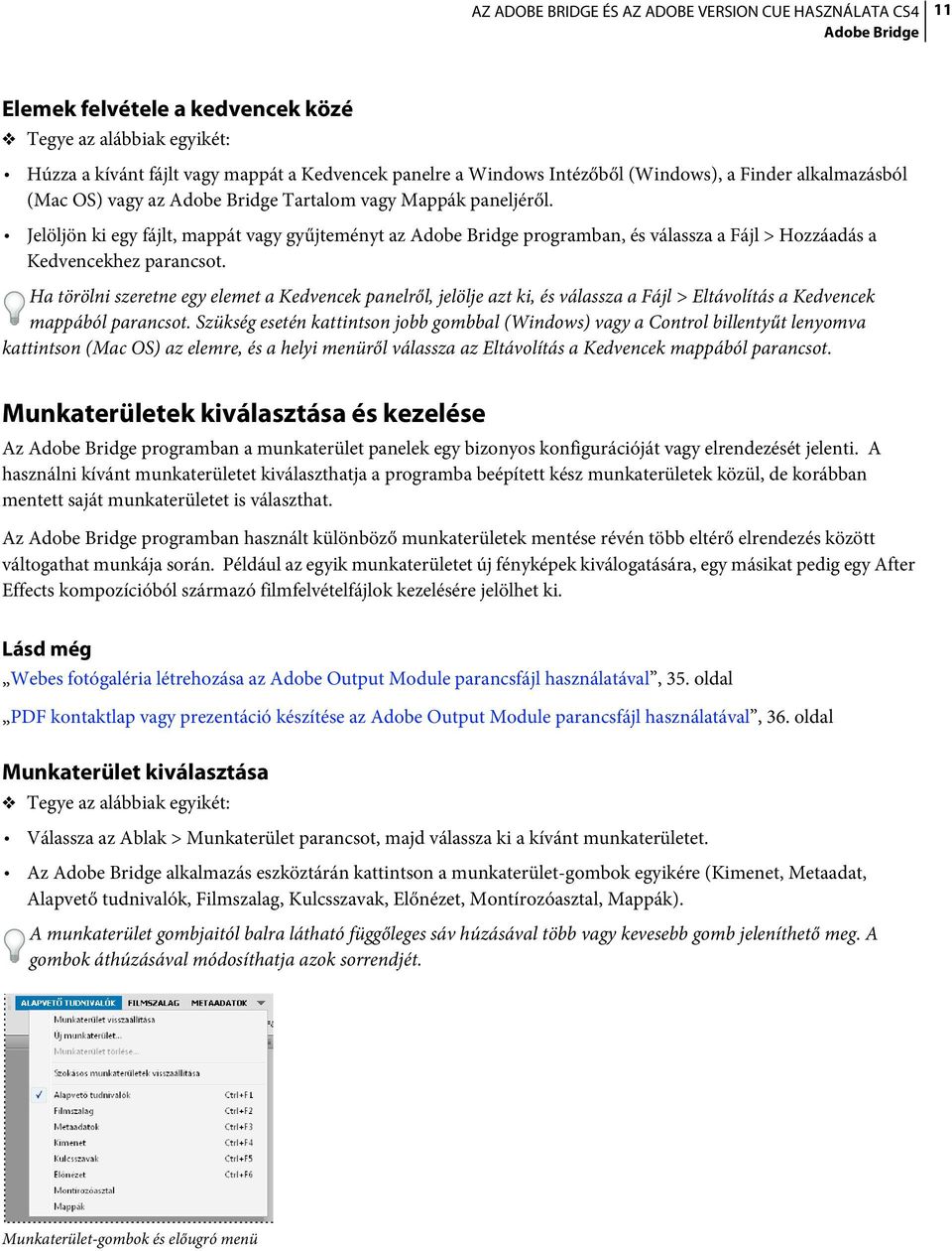 Ha törölni szeretne egy elemet a Kedvencek panelről, jelölje azt ki, és válassza a Fájl > Eltávolítás a Kedvencek mappából parancsot.