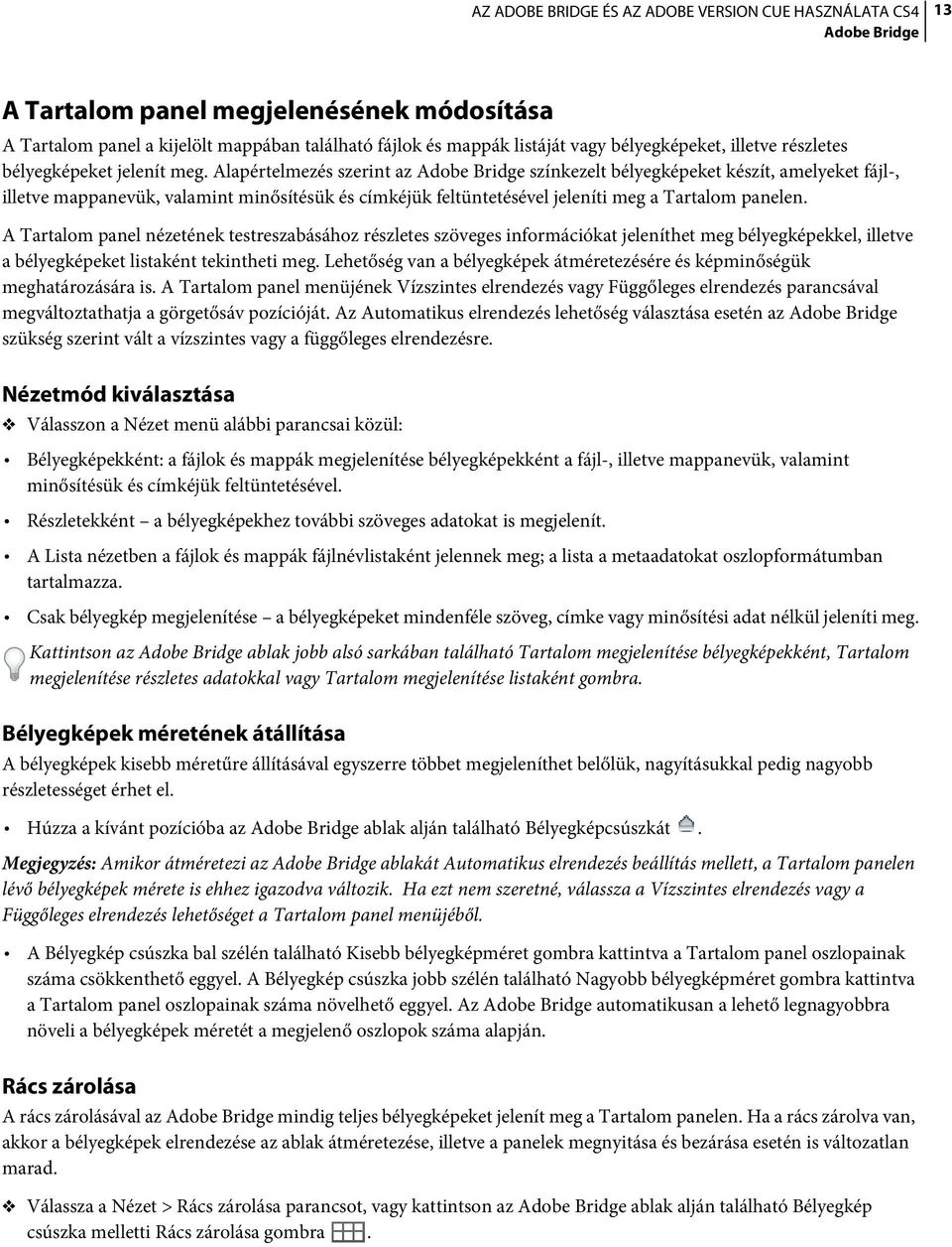 A Tartalom panel nézetének testreszabásához részletes szöveges információkat jeleníthet meg bélyegképekkel, illetve a bélyegképeket listaként tekintheti meg.