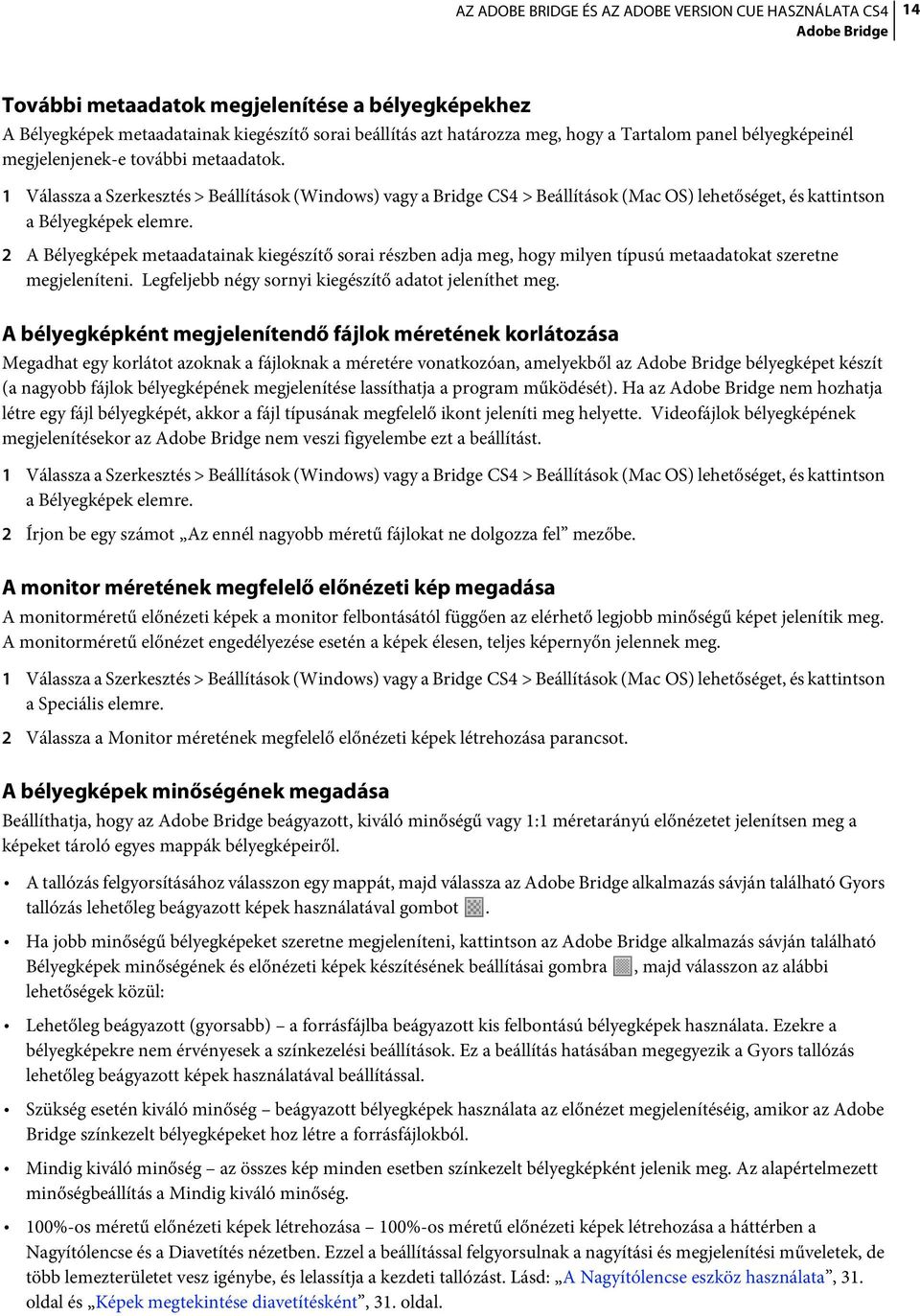 2 A Bélyegképek metaadatainak kiegészítő sorai részben adja meg, hogy milyen típusú metaadatokat szeretne megjeleníteni. Legfeljebb négy sornyi kiegészítő adatot jeleníthet meg.