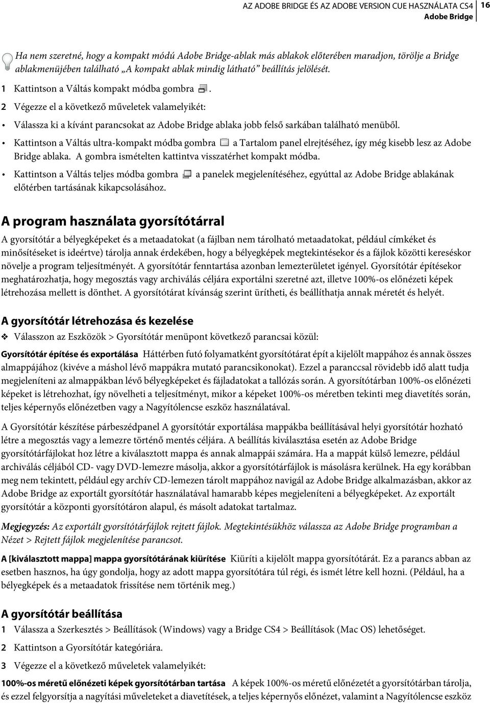 Kattintson a Váltás ultra-kompakt módba gombra a Tartalom panel elrejtéséhez, így még kisebb lesz az Adobe Bridge ablaka. A gombra ismételten kattintva visszatérhet kompakt módba.