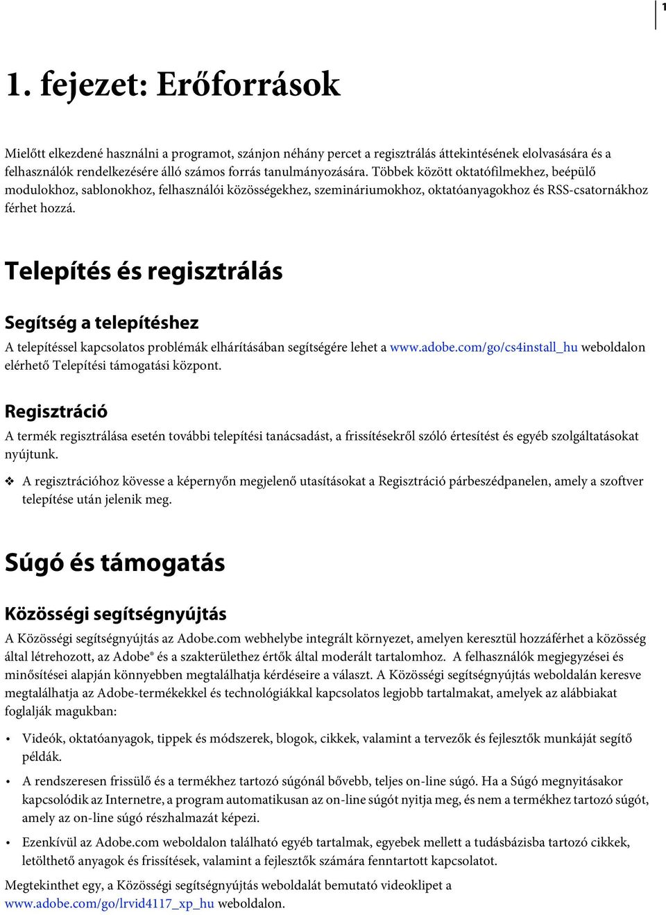 Telepítés és regisztrálás Segítség a telepítéshez A telepítéssel kapcsolatos problémák elhárításában segítségére lehet a www.adobe.
