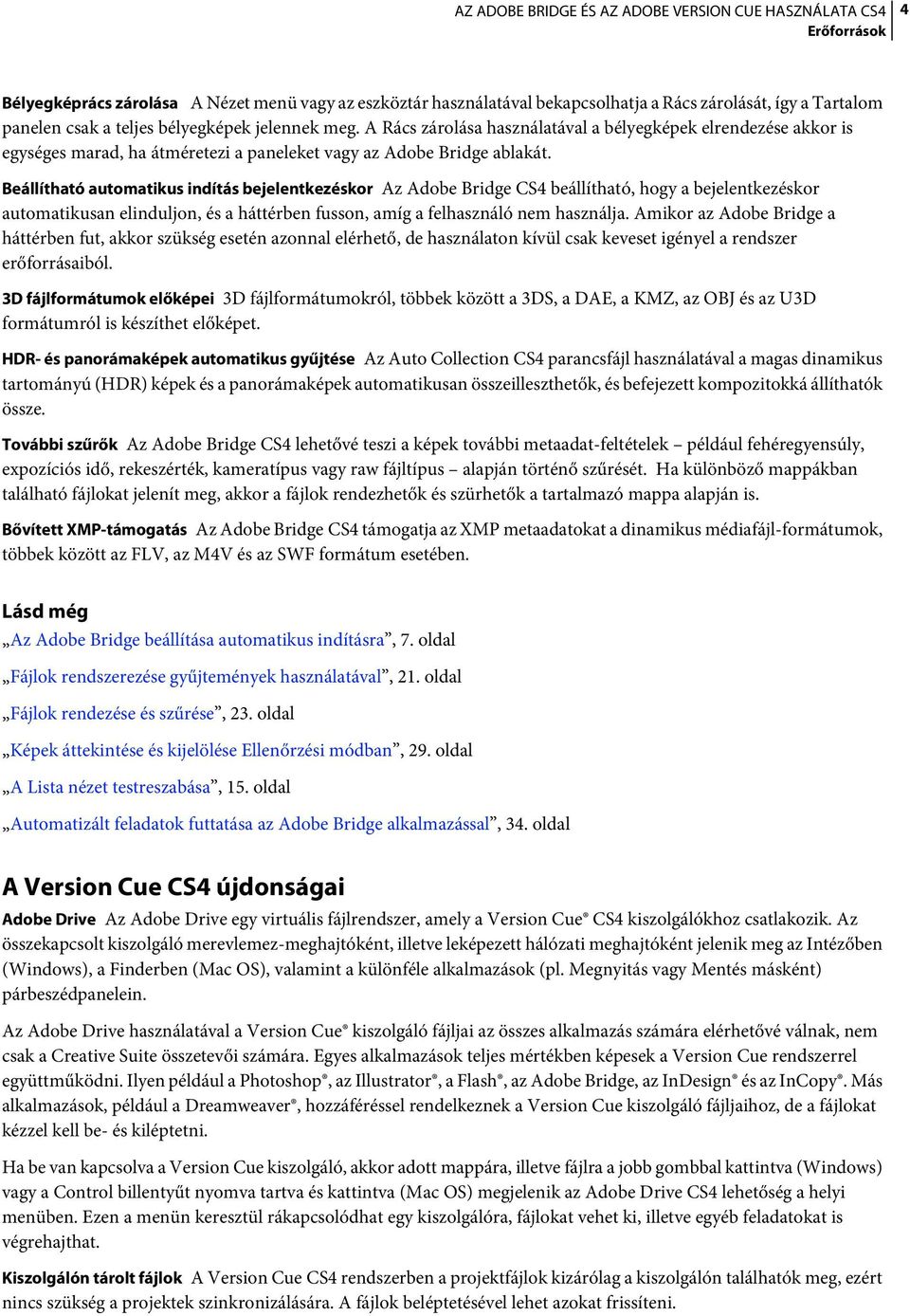 Beállítható automatikus indítás bejelentkezéskor Az Adobe Bridge CS4 beállítható, hogy a bejelentkezéskor automatikusan elinduljon, és a háttérben fusson, amíg a felhasználó nem használja.
