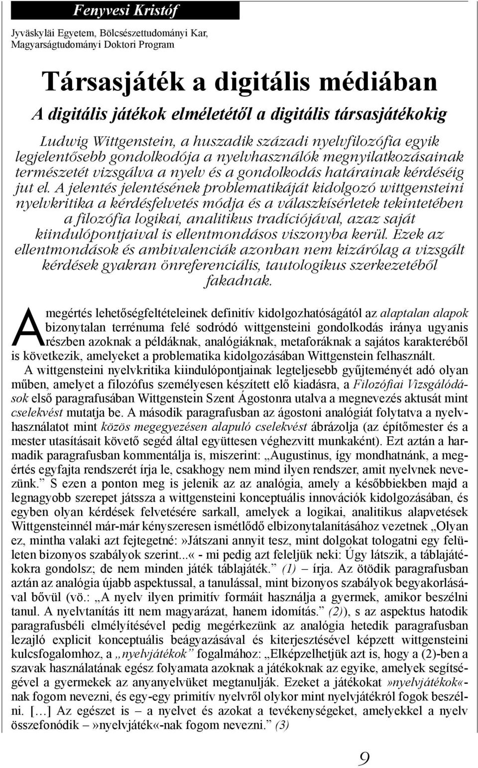 A jelentés jelentésének problematikáját kidolgozó wittgensteini nyelvkritika a kérdésfelvetés módja és a válaszkísérletek tekintetében a filozófia logikai, analitikus tradíciójával, azaz saját
