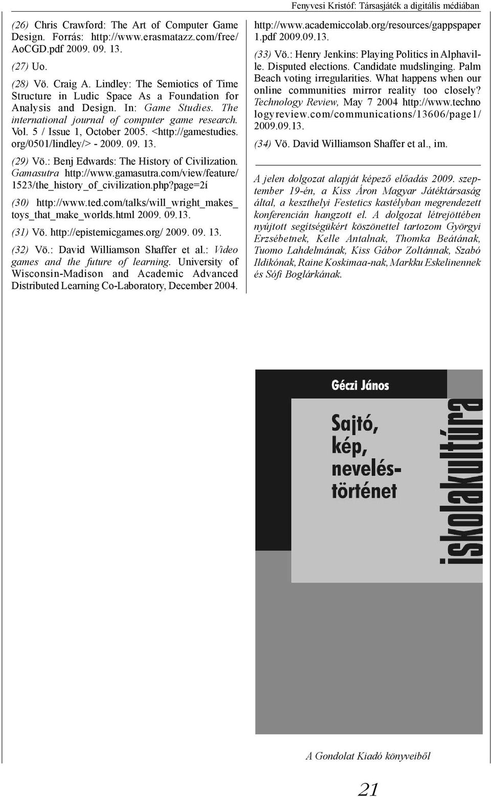 <http://gamestudies. org/0501/lindley/> - 2009. 09. 13. (29) Vö.: Benj Edwards: The History of Civilization. Gamasutra http://www.gamasutra.com/view/feature/ 1523/the_history_of_civilization.php?