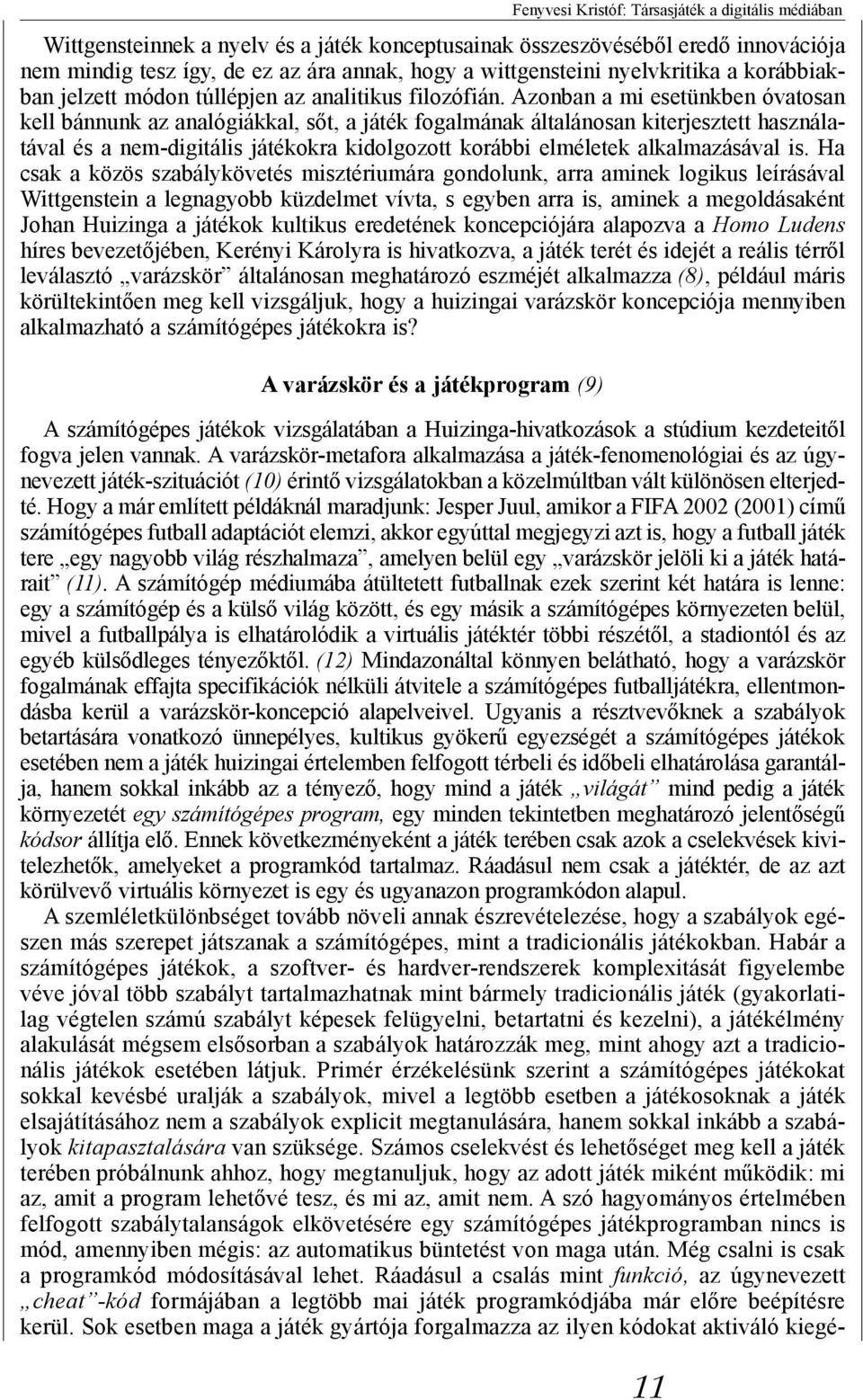 Azonban a mi esetünkben óvatosan kell bánnunk az analógiákkal, sőt, a játék fogalmának általánosan kiterjesztett használatával és a nem-digitális játékokra kidolgozott korábbi elméletek
