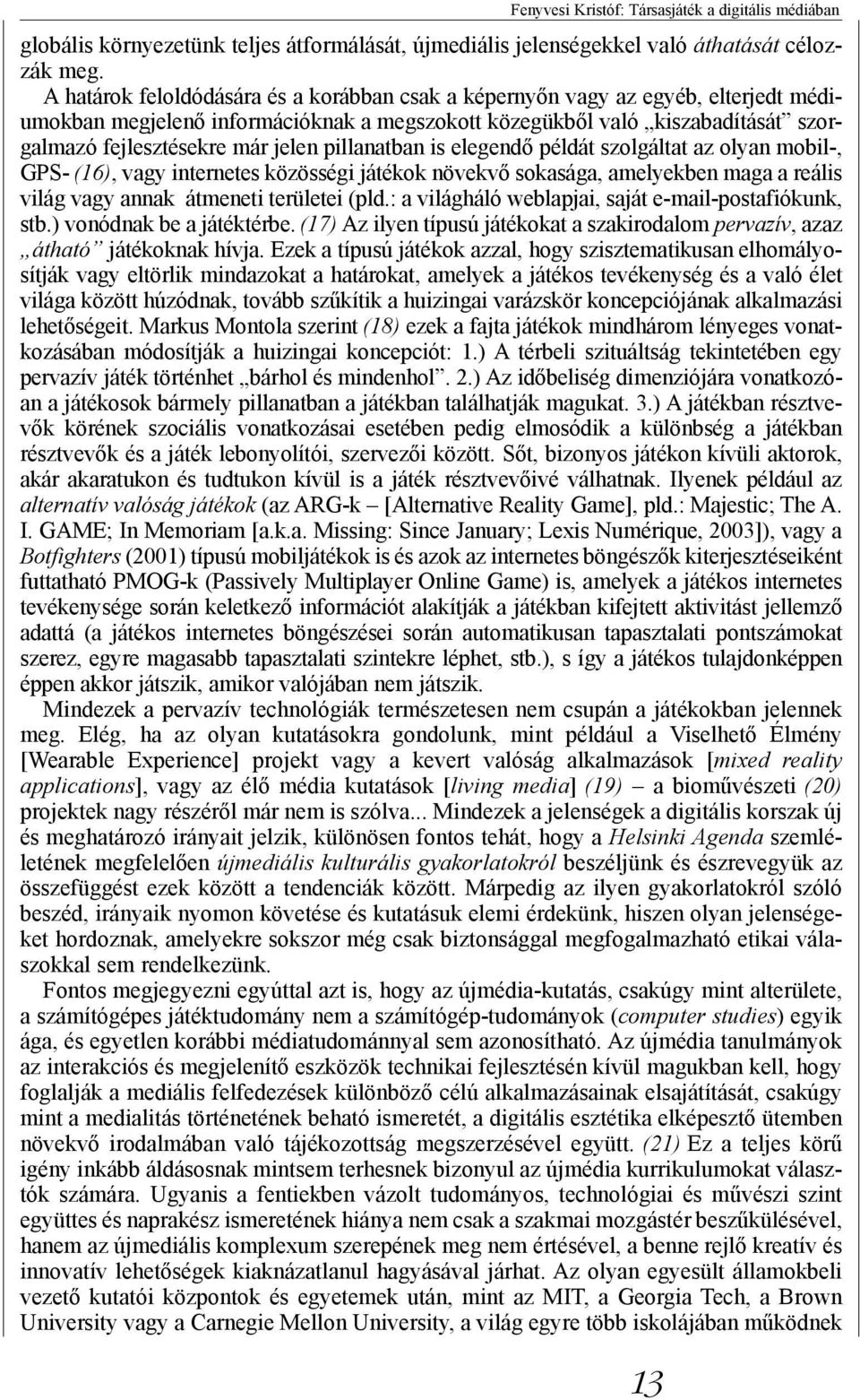 pillanatban is elegendő példát szolgáltat az olyan mobil-, GPS- (16), vagy internetes közösségi játékok növekvő sokasága, amelyekben maga a reális világ vagy annak átmeneti területei (pld.